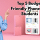 Top 5 Budget Friendly Phones for Students That Feel Premium Without the Price